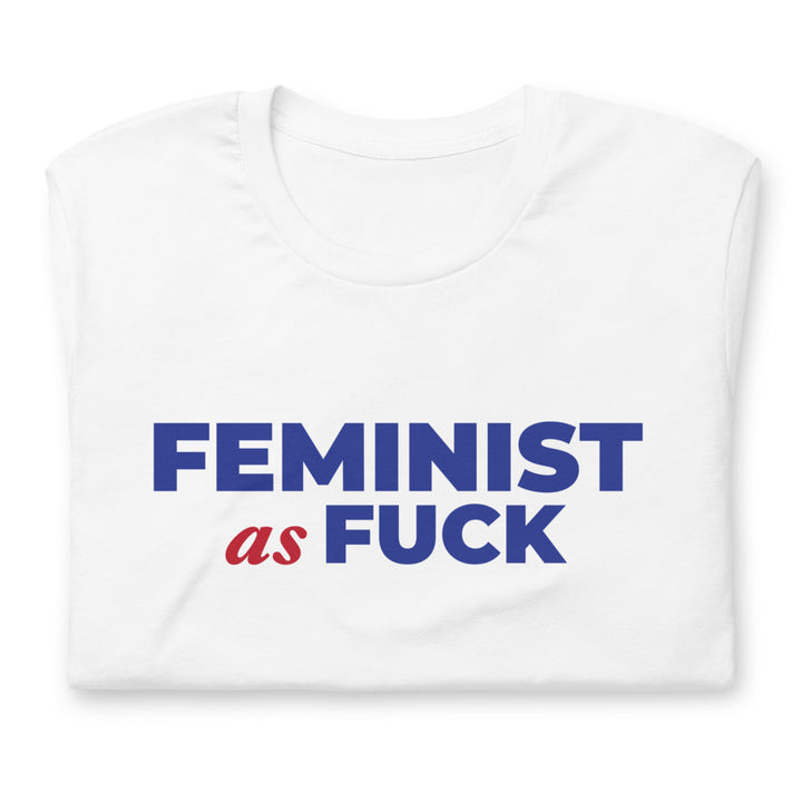 Feminist as Fuck Unisex White Tee